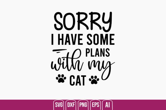 Sorry I Have Some Plans with My Cat